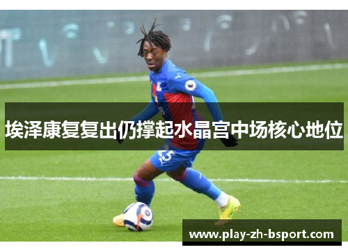 埃泽康复复出仍撑起水晶宫中场核心地位